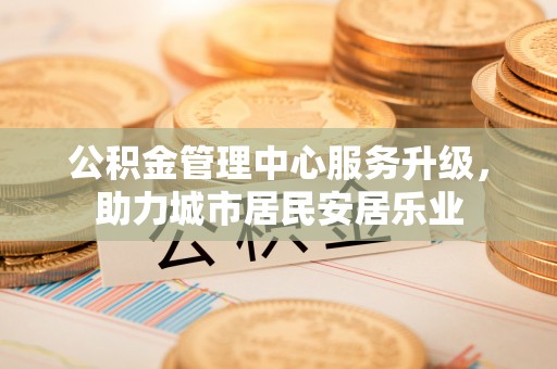 栾川公积金管理中心服务升级，助力城市居民安居乐业
