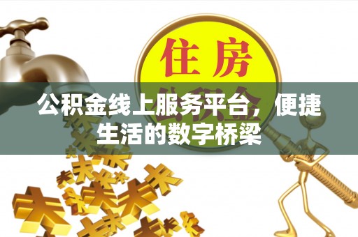栾川公积金线上服务平台，便捷生活的数字桥梁
