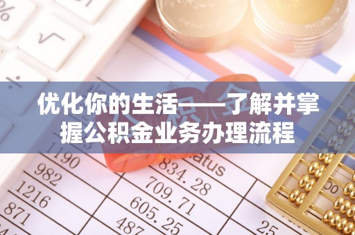 栾川优化你的生活——了解并掌握公积金业务办理流程