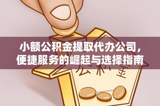 栾川小额公积金提取代办公司，便捷服务的崛起与选择指南