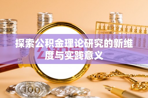 栾川探索公积金理论研究的新维度与实践意义