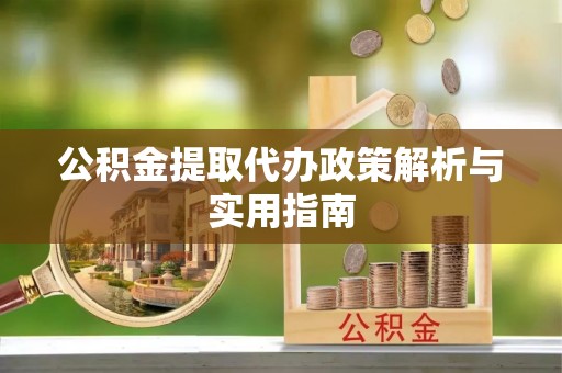 栾川公积金提取代办政策解析与实用指南