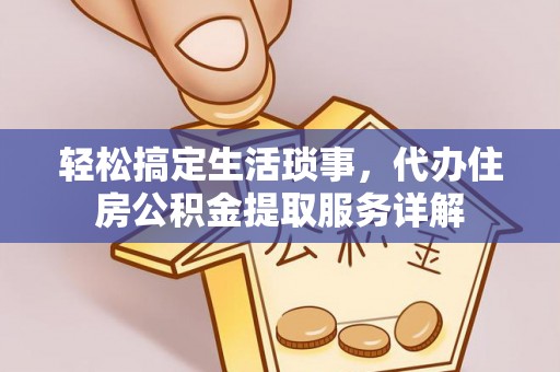 栾川轻松搞定生活琐事，代办住房公积金提取服务详解
