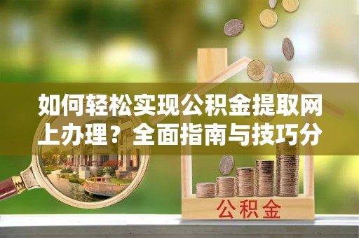 栾川如何轻松实现公积金提取网上办理？全面指南与技巧分享