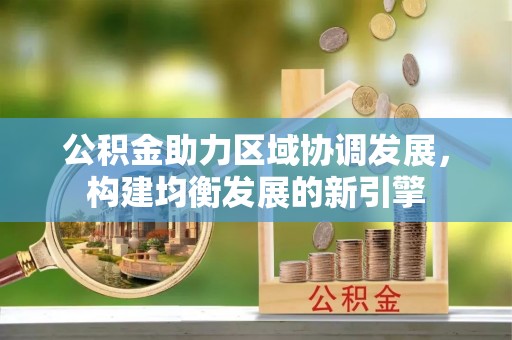 栾川公积金助力区域协调发展，构建均衡发展的新引擎