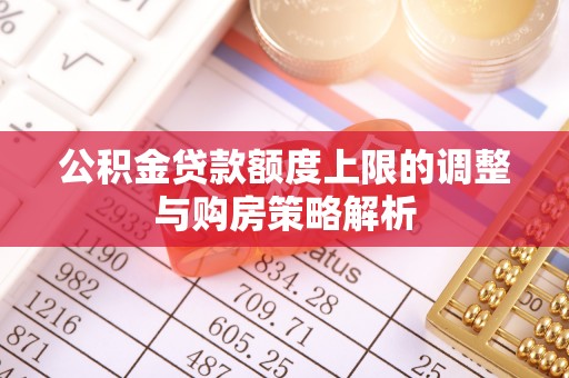 栾川公积金贷款额度上限的调整与购房策略解析
