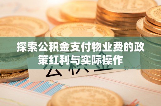 栾川探索公积金支付物业费的政策红利与实际操作