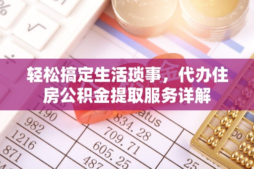 栾川轻松搞定生活琐事，代办住房公积金提取服务详解