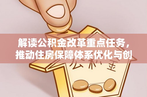 栾川解读公积金改革重点任务，推动住房保障体系优化与创新