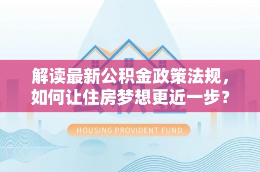 栾川解读最新公积金政策法规，如何让住房梦想更近一步？