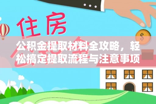 栾川公积金提取材料全攻略，轻松搞定提取流程与注意事项