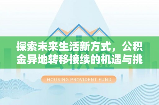 栾川探索未来生活新方式，公积金异地转移接续的机遇与挑战