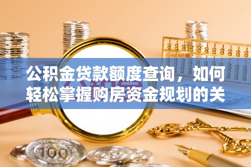 栾川公积金贷款额度查询，如何轻松掌握购房资金规划的关键