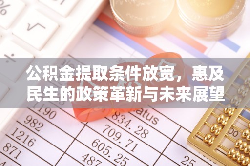 栾川公积金提取条件放宽，惠及民生的政策革新与未来展望