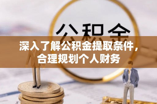 栾川深入了解公积金提取条件，合理规划个人财务
