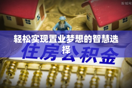 栾川轻松实现置业梦想的智慧选择