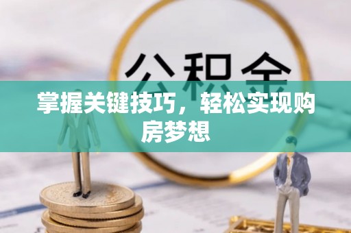 栾川掌握关键技巧，轻松实现购房梦想