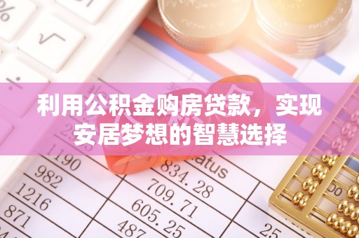 栾川利用公积金购房贷款，实现安居梦想的智慧选择