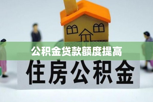 栾川公积金贷款额度提高