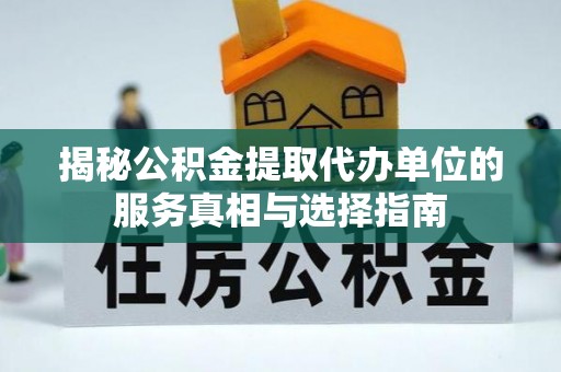 栾川揭秘公积金提取代办单位的服务真相与选择指南