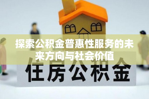 栾川探索公积金普惠性服务的未来方向与社会价值