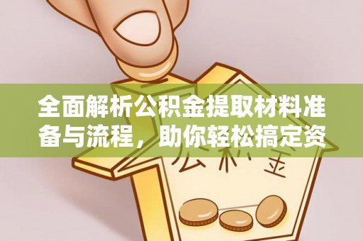 栾川全面解析公积金提取材料准备与流程，助你轻松搞定资金提取
