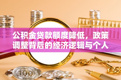 栾川公积金贷款额度降低，政策调整背后的经济逻辑与个人应对策略