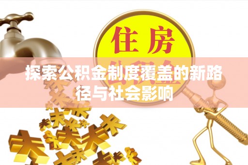 栾川探索公积金制度覆盖的新路径与社会影响