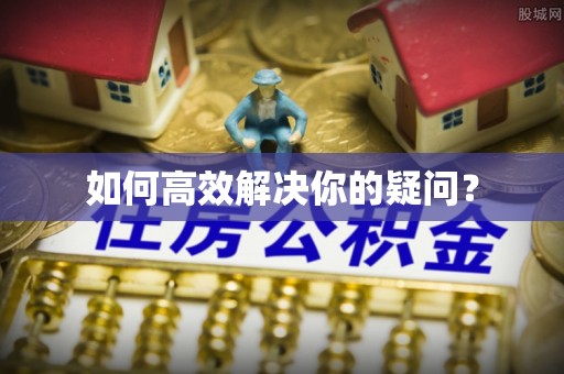 栾川如何高效解决你的疑问？
