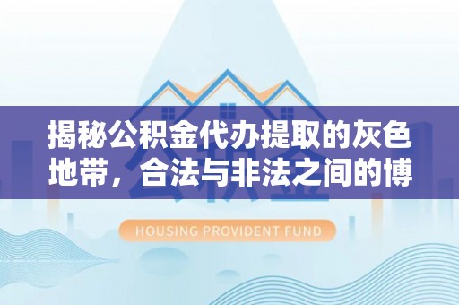 栾川揭秘公积金代办提取的灰色地带，合法与非法之间的博弈