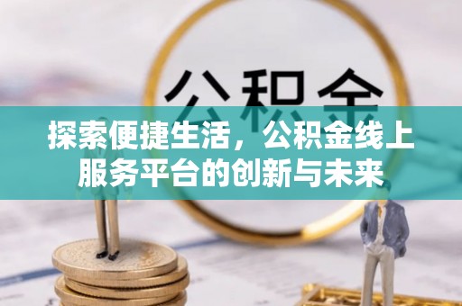 栾川探索便捷生活，公积金线上服务平台的创新与未来