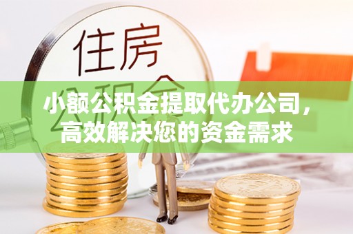栾川小额公积金提取代办公司，高效解决您的资金需求