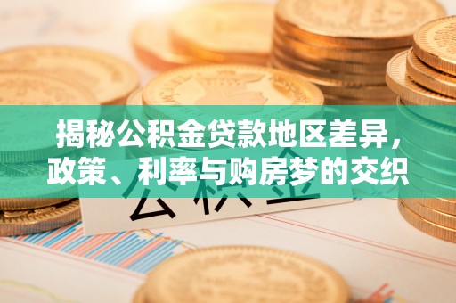 栾川揭秘公积金贷款地区差异，政策、利率与购房梦的交织