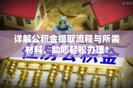 栾川详解公积金提取流程与所需材料，助您轻松办理！