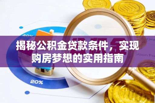 栾川揭秘公积金贷款条件，实现购房梦想的实用指南