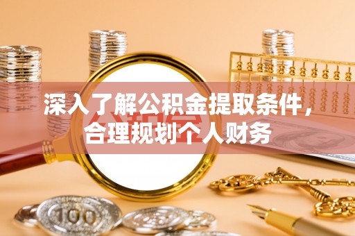 栾川深入了解公积金提取条件，合理规划个人财务