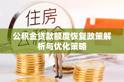 栾川公积金贷款额度恢复政策解析与优化策略
