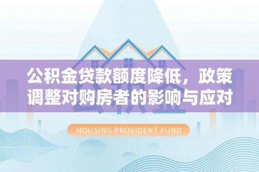 栾川公积金贷款额度降低，政策调整对购房者的影响与应对策略