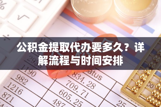 栾川公积金提取代办要多久？详解流程与时间安排