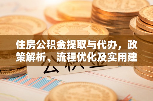 栾川住房公积金提取与代办，政策解析、流程优化及实用建议