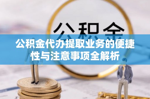 栾川公积金代办提取业务的便捷性与注意事项全解析
