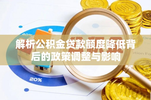 栾川解析公积金贷款额度降低背后的政策调整与影响