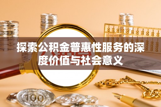 栾川探索公积金普惠性服务的深度价值与社会意义
