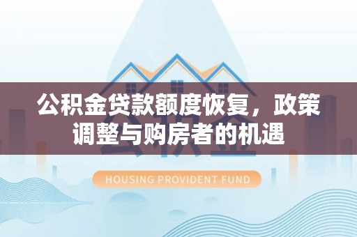 栾川公积金贷款额度恢复，政策调整与购房者的机遇