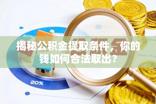 栾川揭秘公积金提取条件，你的钱如何合法取出？