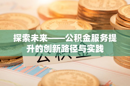 栾川探索未来——公积金服务提升的创新路径与实践