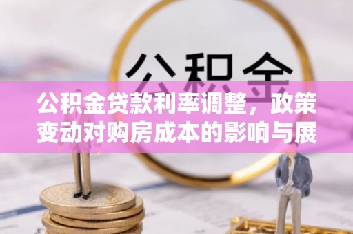 栾川公积金贷款利率调整，政策变动对购房成本的影响与展望