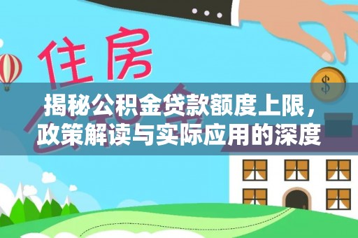 栾川揭秘公积金贷款额度上限，政策解读与实际应用的深度分析