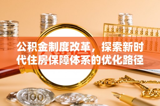 栾川公积金制度改革，探索新时代住房保障体系的优化路径