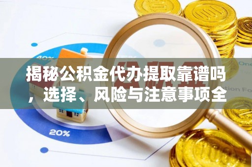 栾川揭秘公积金代办提取靠谱吗，选择、风险与注意事项全解析